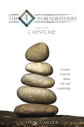 The Four Cornerstones and The Capstone: Lessons Learned About Life and Leadership
