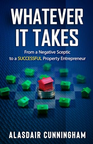 Whatever It Takes: From a negative, sceptic to successful property Investor