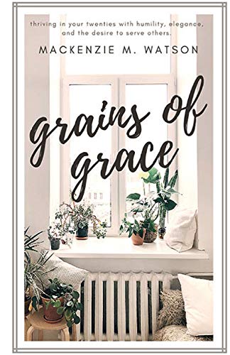Grains of Grace: Thriving in Your Twenties with Grace, Humility, and the Desire to Serve Others