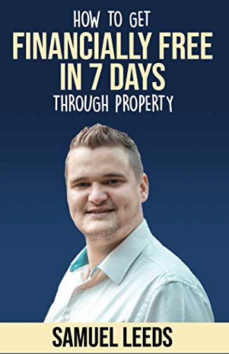 Financially Free in 7 Days: How I became financially free through property in 7 days and how you can too!