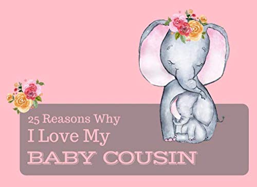 25 Reasons Why I Love My Baby Cousin: What I Love About You Book Journal - Colorful cute inspiring pages with prompts - Fill in the blanks - Unique keepsake gift idea for a new Mom