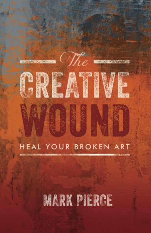 The Creative Wound: Heal Your Broken Art