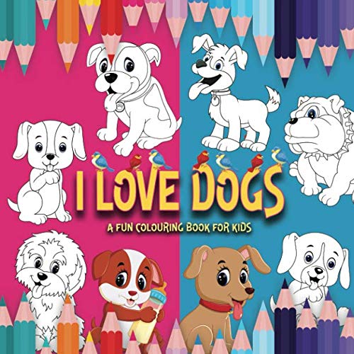 I Love Dogs A Fun Colouring Book For Kids A Dog Colouring Book For PreSchoolers Toddlers Ages I Love Colouring