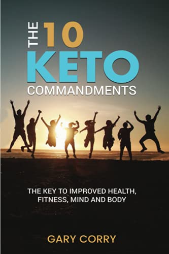 The 10 Keto Commandments: The key to improved health, fitness, mind and body