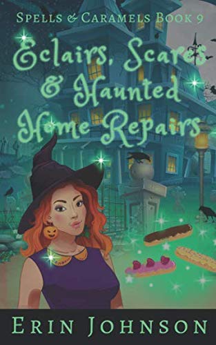 Eclairs, Scares and Haunted Home Repairs : A Cozy Witch Mystery