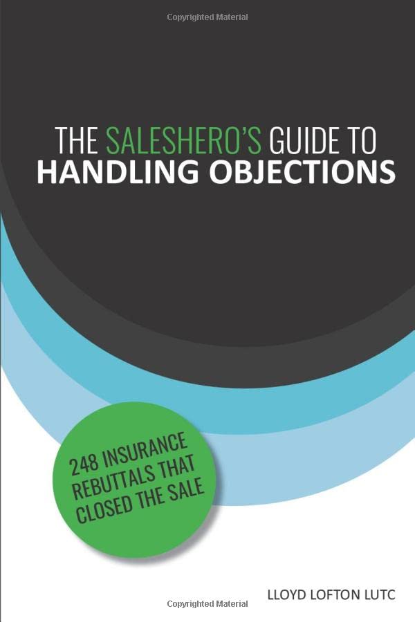 The Saleshero's Guide to Handling Objections: 248 insurance rebuttals that closed the sale