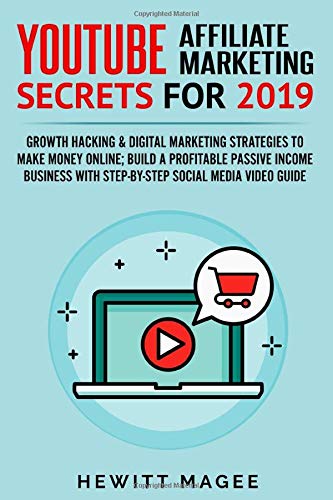 YouTube Affiliate Marketing Secrets for Growth Hacking Digital Marketing Strategies to Make Money Online Build a Profitable Passive Income Business With StepbyStep Social Media Video Guide