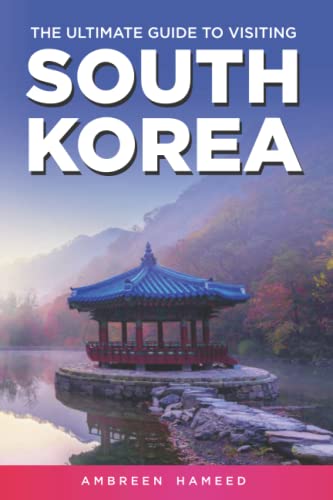 The Ultimate Guide to Visiting South Korea