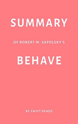 Summary of Robert M Sapolskys Behave by Swift Reads