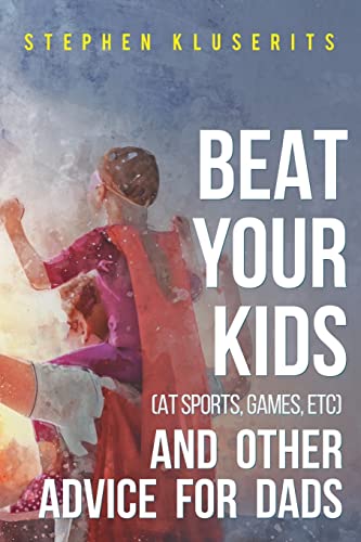 Beat Your Kids (at sports, games, etc) and other advice for dads