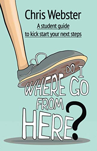 Where Do I Go From Here?: A Student Guide to Kick Start Your Next Steps