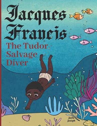 Jacques Francis The Tudor Salvage Diver: Black History for Kids.