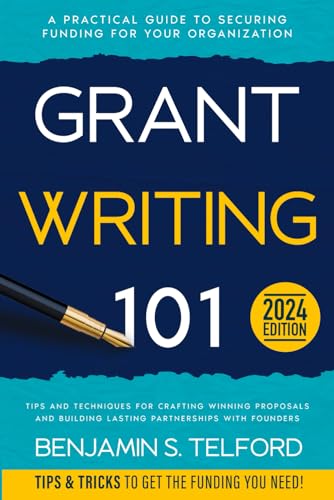 Grant Writing 101: A Practical Guide to Securing Funding for Your Organization, Tips and Techniques for Crafting Winning Proposals and Building Lasting Partnerships with Founders