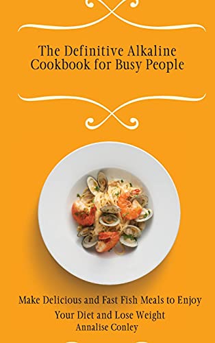 The Definitive Alkaline Cookbook for Busy People