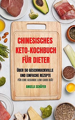 Chinesisches Keto-Kochbuch Fur Dieter UEber 50 Geschmackvolle Und Einfache Rezepte Fur Eine Gesunde Low Carb Diat