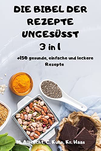DIE BIBEL DER REZEPTE UNGESÜSST 3 in 1 +150 gesunde, einfache und leckere Rezepte