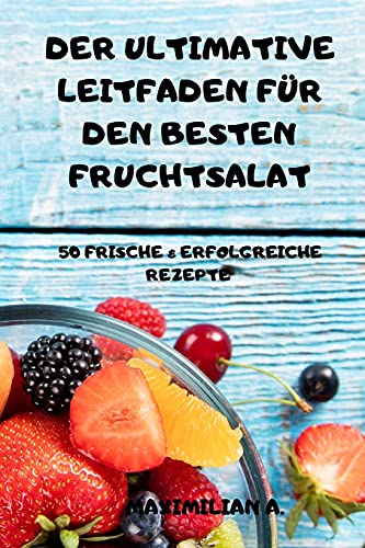 Der Ultimative Leitfaden Fur Den Besten Fruchtsalat 50 Frische & Erfolgreiche Rezepte
