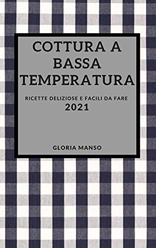 Cottura a Bassa Temperatura 2021 (Sous Vide Cookbook 2021 Italian Edition)