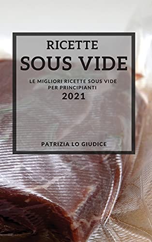 Ricette Sous Vide 2021 (Sous Vide Recipes Italian Edition)