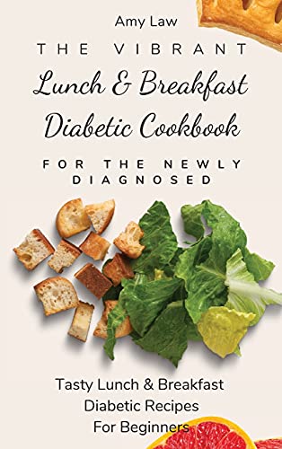 The Vibrant Lunch & Breakfast Diabetic Cookbook For The Newly Diagnosed