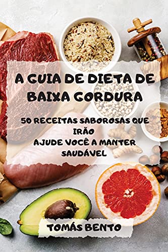 A Guia de Dieta de Baixa Gordura 50 Receitas Saborosas Que Irao Ajude Voce a Manter Saudavel