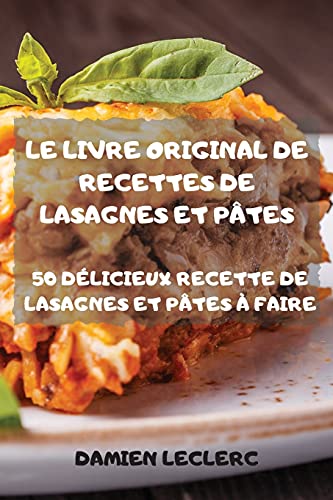 Le Livre Original de Recettes de Lasagnes Et Pates 50 Delicieux Recette de Lasagnes Et Pates A Faire