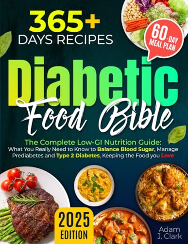 The Diabetic Food Bible - The Complete Low-GI Nutrition Guide: What You Really Need to Know to Balance Blood Sugar, Manage Prediabetes and Type 2 Diabetes, Keeping the Food you Love