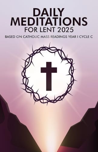 Daily Meditations for Lent 2025: Based on Catholic Mass Readings Year I Cycle C