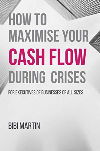 How to Maximise Your Cash Flow During Crises: For Executives of Businesses of All Sizes