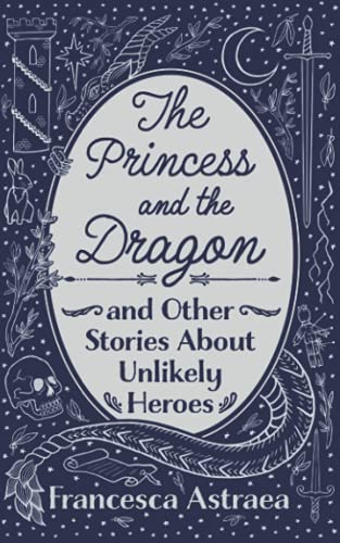 The Princess and the Dragon and Other Stories About Unlikely Heroes