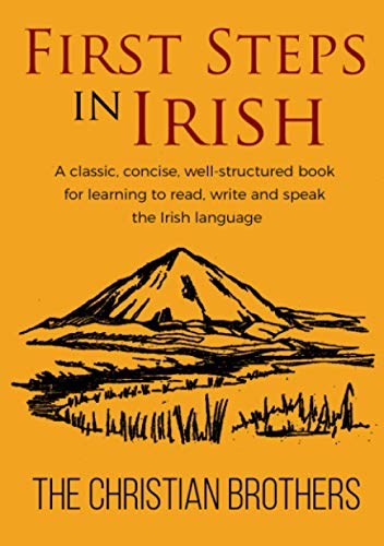First Steps in Irish: A classic, succinct, book for learning to read, write and speak the Irish language