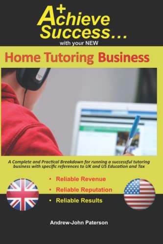 Achieve Success with your New Tutoring Business: A Complete and Practical Breakdown for running a successful tutoring business