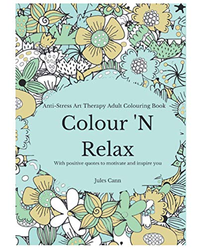 Colour 'N Relax: Anti-Stress Art Therapy Adult Colouring Book, With Positive Quotes to Motivate And Inspire You (Adult Coloring Books)