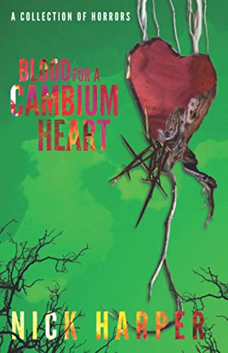 Blood For A Cambium Heart: A Collection of Horrors