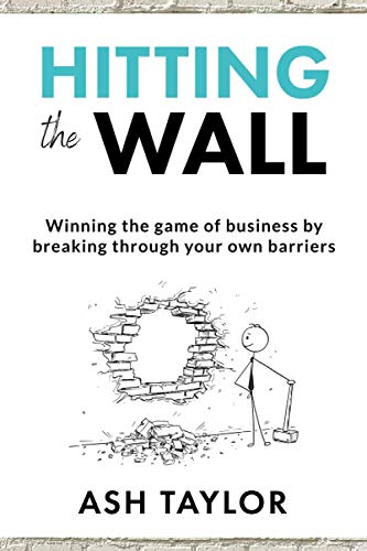 Hitting the Wall: Winning the game of business by breaking through your own barriers