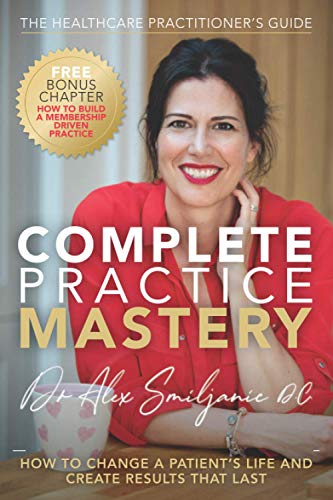 Complete Practice Mastery: How to change a patient’s life and create results that last