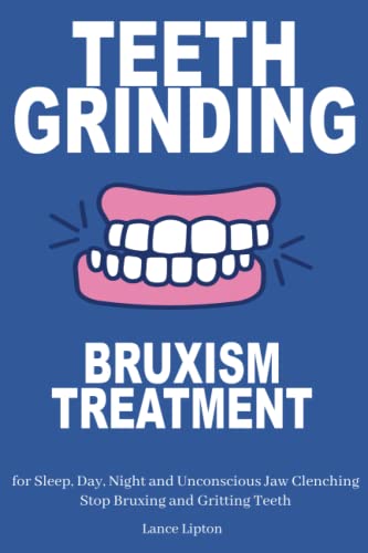 Teeth Grinding | Bruxism Treatment for Sleep, Day, Night and Unconscious Jaw Clenching | Stop Bruxing and Gritting Teeth: Practical Solutions for Adults and Kids