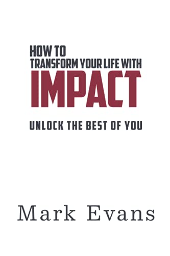 How to Transform Your Life with IMPACT: Unlock the Best of You