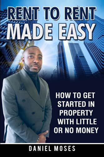 RENT-TO-RENT MADE EASY: How To Get Started In Property With Little Or No Money