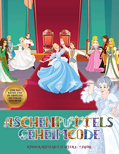 Kinder-Ratselbuch Alter 5 - 7 Jahre (Aschenputtels Geheimcode)