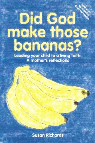 Did God Make Those Bananas? - Leading your child to a living faith - a mother's reflections
