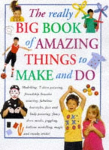 Really Big Book of Amazing Things to Make and Do