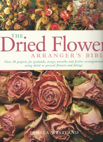 The Dried Flower Arranger's Bible