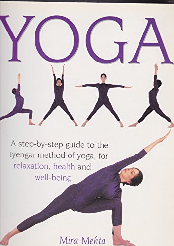 Yoga - A Step-by-Step Guide To The Iyengar Method Of Yoga For Relaxation, Health and Well-Being