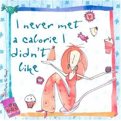 I Never Met a Calorie I Didn't Like