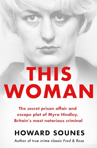 This Woman: The secret prison affair and escape plot of Myra Hindley, Britains most notorious criminal