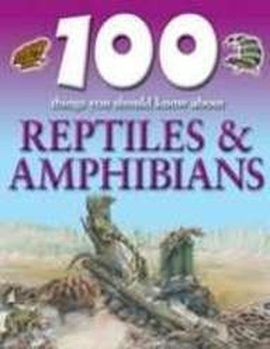 100 Things You Should Know About Reptiles and Amphibians