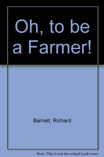 Oh, To Be A Farmer!
