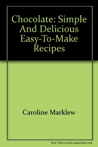 Chocolate: Simple and Delicious Easy-to-Make Recipes