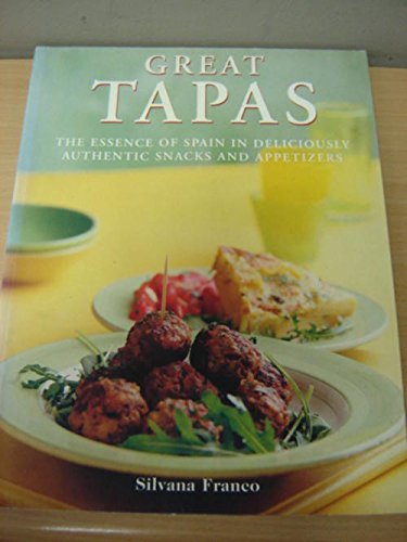 Great Tapas: The essence of Spain in deliciously authentic snacks and appetizers